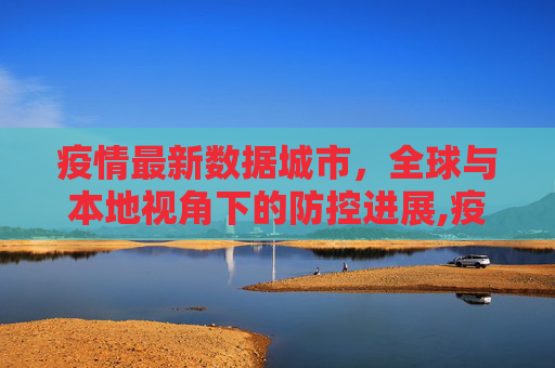 疫情最新数据城市，全球与本地视角下的防控进展,疫情最新数据城市