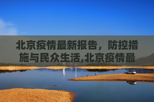 北京疫情最新报告，防控措施与民众生活,北京疫情最新报告