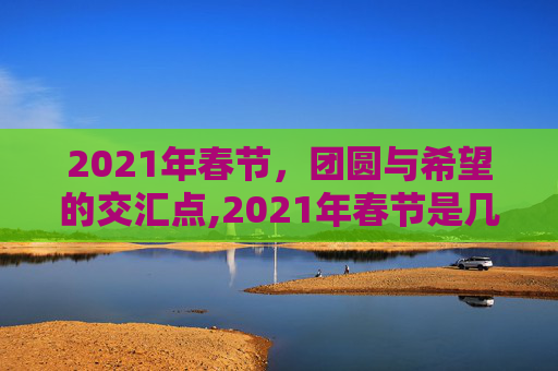 2021年春节，团圆与希望的交汇点,2021年春节是几号