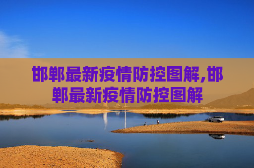 邯郸最新疫情防控图解,邯郸最新疫情防控图解