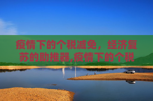 疫情下的个税减免，经济复苏的助推器,疫情下的个税减免