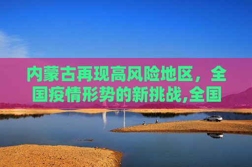 内蒙古再现高风险地区，全国疫情形势的新挑战,全国再现高风险地区在内蒙古