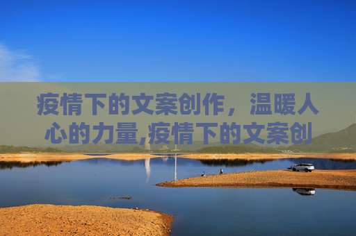 疫情下的文案创作，温暖人心的力量,疫情下的文案创作