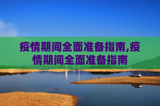 疫情期间全面准备指南,疫情期间全面准备指南