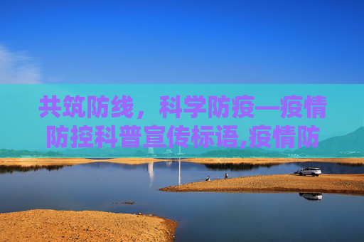 共筑防线，科学防疫—疫情防控科普宣传标语,疫情防控科普宣传的标语