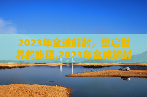 2023年全球解封，重启世界的旅程,2023年全球解封