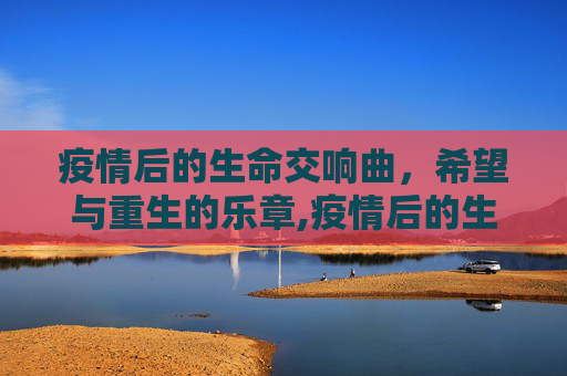 疫情后的生命交响曲，希望与重生的乐章,疫情后的生命交响曲