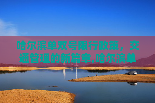 哈尔滨单双号限行政策，交通管理的新篇章,哈尔滨单双号