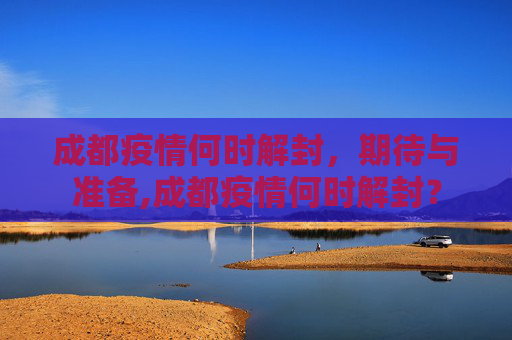 成都疫情何时解封，期待与准备,成都疫情何时解封？
