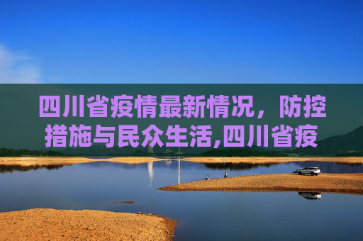 四川省疫情最新情况，防控措施与民众生活,四川省疫情最新情况