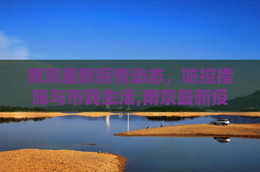 南京最新疫情动态，防控措施与市民生活,南京最新疫情