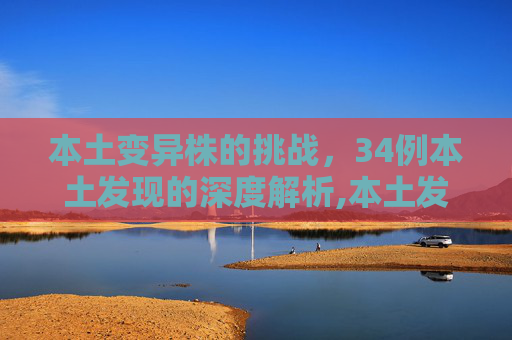 本土变异株的挑战，34例本土发现的深度解析,本土发现34例本土变异株