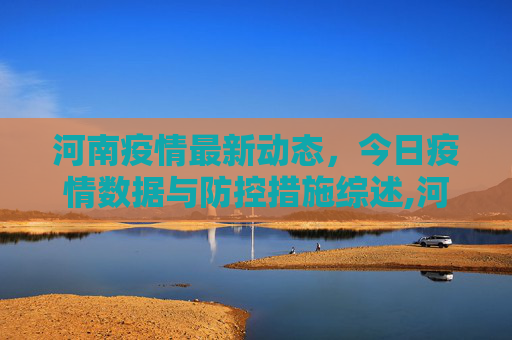 河南疫情最新动态，今日疫情数据与防控措施综述,河南疫情最新情况今天