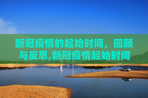 新冠疫情的起始时间，回顾与反思,新冠疫情起始时间