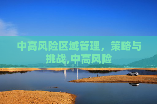 中高风险区域管理，策略与挑战,中高风险