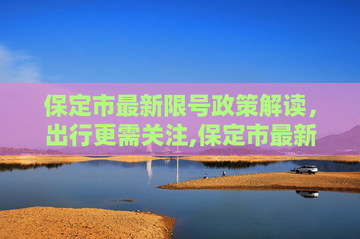 保定市最新限号政策解读，出行更需关注,保定市最新限号