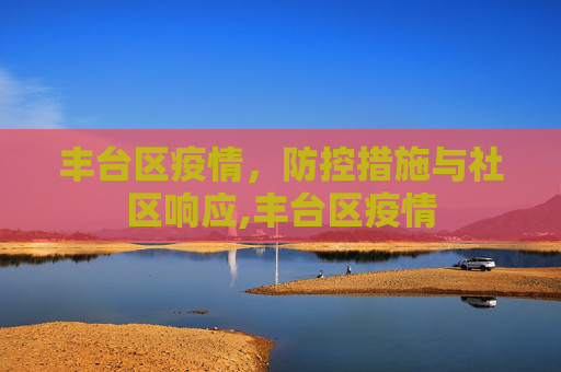 丰台区疫情，防控措施与社区响应,丰台区疫情